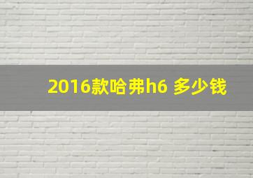 2016款哈弗h6 多少钱